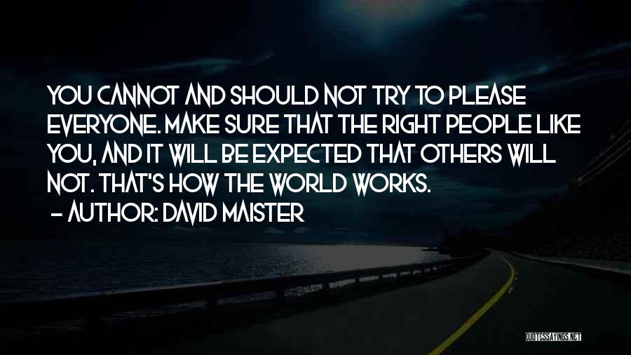 David Maister Quotes: You Cannot And Should Not Try To Please Everyone. Make Sure That The Right People Like You, And It Will