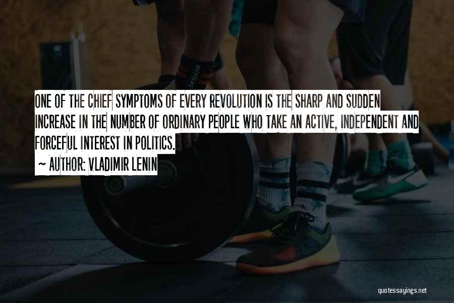 Vladimir Lenin Quotes: One Of The Chief Symptoms Of Every Revolution Is The Sharp And Sudden Increase In The Number Of Ordinary People