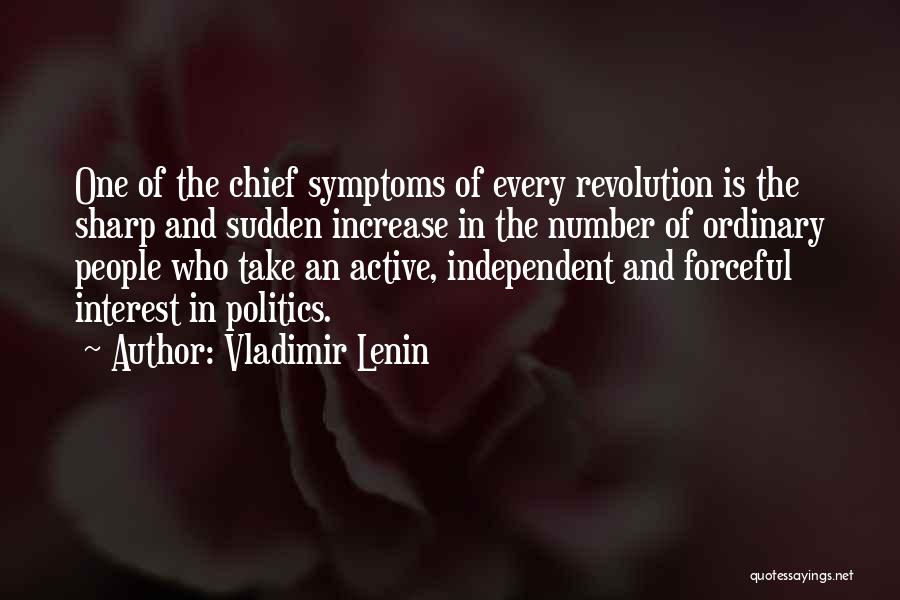 Vladimir Lenin Quotes: One Of The Chief Symptoms Of Every Revolution Is The Sharp And Sudden Increase In The Number Of Ordinary People