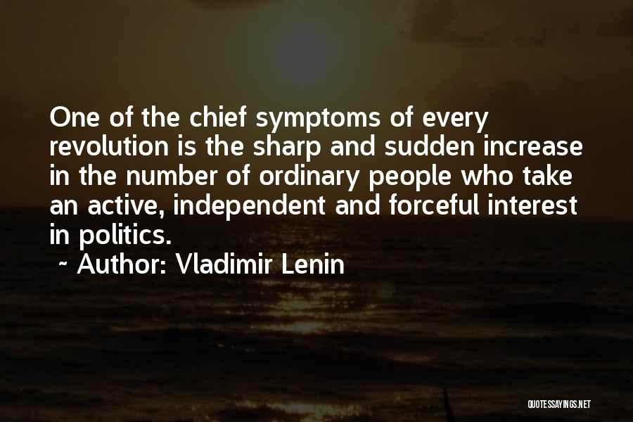 Vladimir Lenin Quotes: One Of The Chief Symptoms Of Every Revolution Is The Sharp And Sudden Increase In The Number Of Ordinary People
