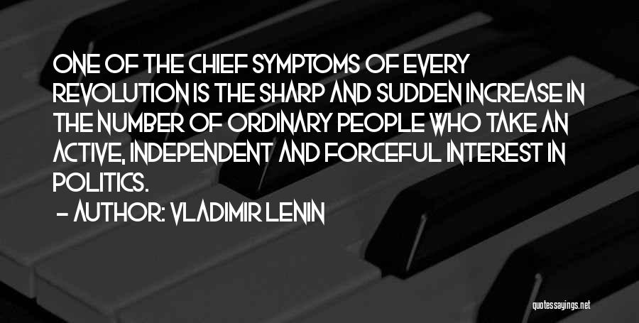 Vladimir Lenin Quotes: One Of The Chief Symptoms Of Every Revolution Is The Sharp And Sudden Increase In The Number Of Ordinary People