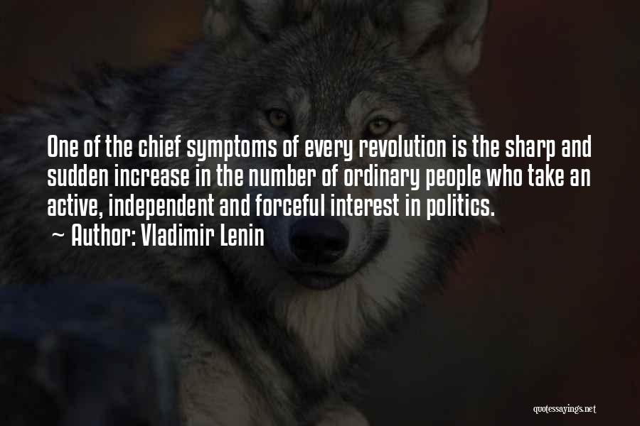 Vladimir Lenin Quotes: One Of The Chief Symptoms Of Every Revolution Is The Sharp And Sudden Increase In The Number Of Ordinary People