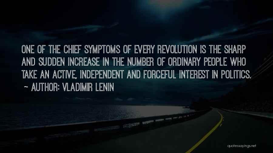 Vladimir Lenin Quotes: One Of The Chief Symptoms Of Every Revolution Is The Sharp And Sudden Increase In The Number Of Ordinary People