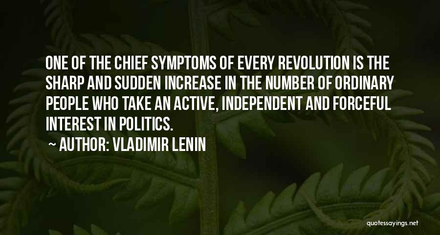 Vladimir Lenin Quotes: One Of The Chief Symptoms Of Every Revolution Is The Sharp And Sudden Increase In The Number Of Ordinary People