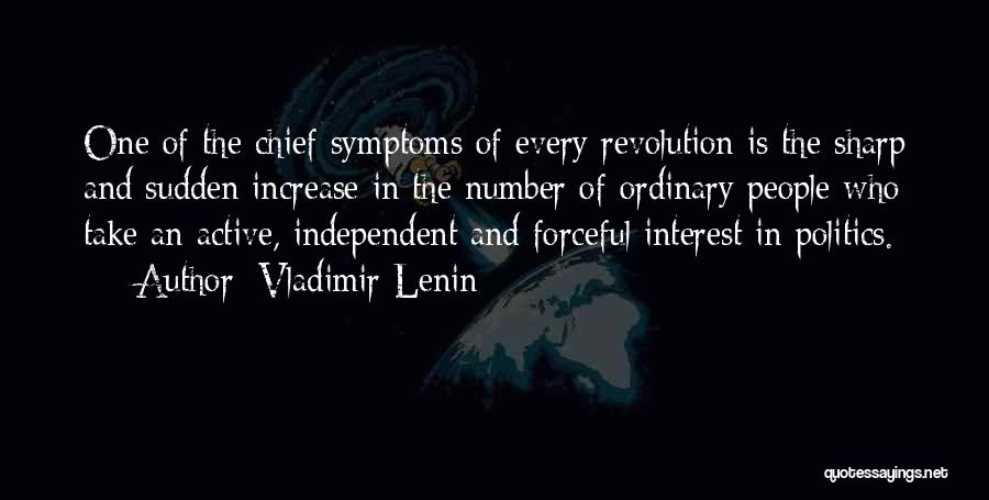 Vladimir Lenin Quotes: One Of The Chief Symptoms Of Every Revolution Is The Sharp And Sudden Increase In The Number Of Ordinary People