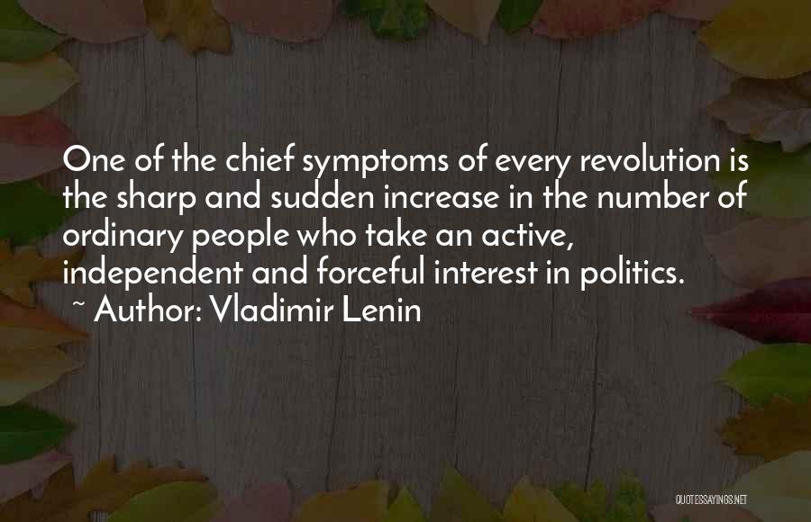 Vladimir Lenin Quotes: One Of The Chief Symptoms Of Every Revolution Is The Sharp And Sudden Increase In The Number Of Ordinary People