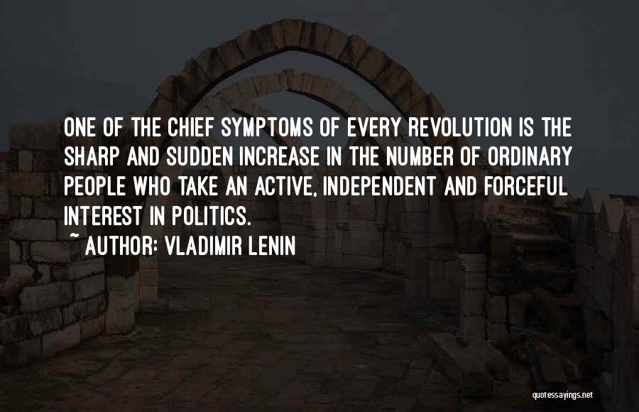 Vladimir Lenin Quotes: One Of The Chief Symptoms Of Every Revolution Is The Sharp And Sudden Increase In The Number Of Ordinary People
