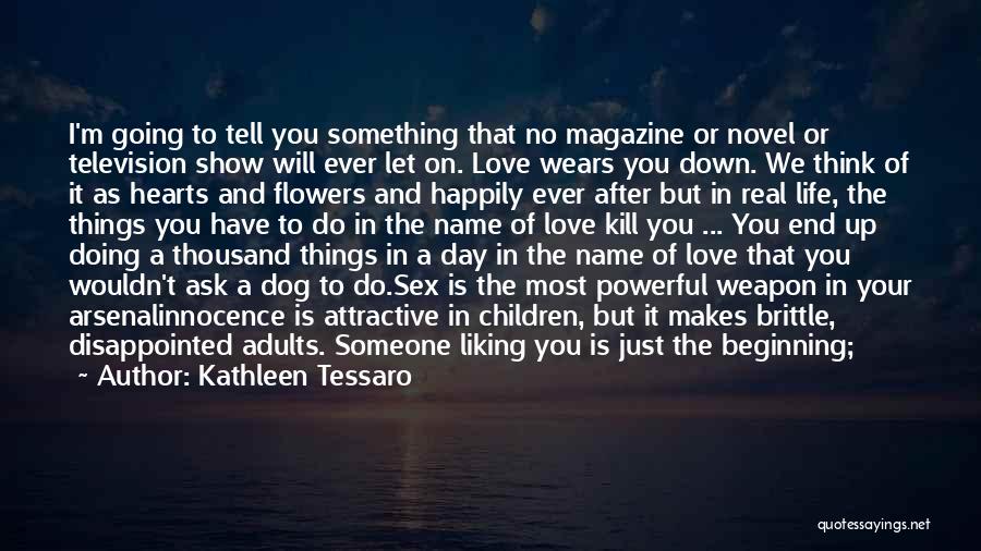 Kathleen Tessaro Quotes: I'm Going To Tell You Something That No Magazine Or Novel Or Television Show Will Ever Let On. Love Wears