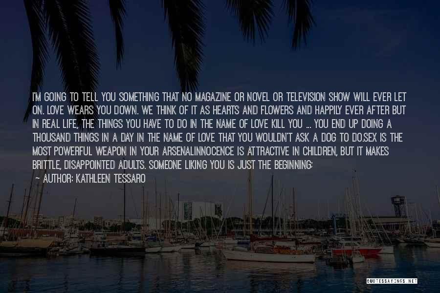 Kathleen Tessaro Quotes: I'm Going To Tell You Something That No Magazine Or Novel Or Television Show Will Ever Let On. Love Wears