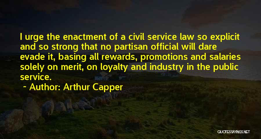 Arthur Capper Quotes: I Urge The Enactment Of A Civil Service Law So Explicit And So Strong That No Partisan Official Will Dare