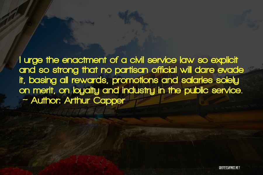 Arthur Capper Quotes: I Urge The Enactment Of A Civil Service Law So Explicit And So Strong That No Partisan Official Will Dare