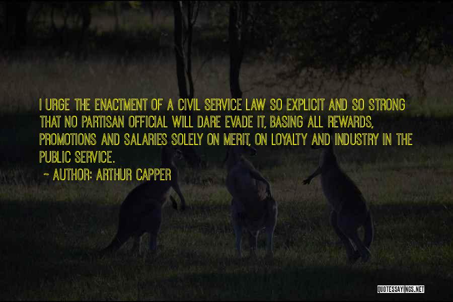 Arthur Capper Quotes: I Urge The Enactment Of A Civil Service Law So Explicit And So Strong That No Partisan Official Will Dare