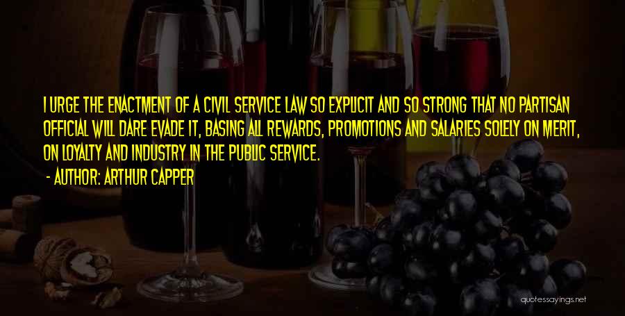 Arthur Capper Quotes: I Urge The Enactment Of A Civil Service Law So Explicit And So Strong That No Partisan Official Will Dare
