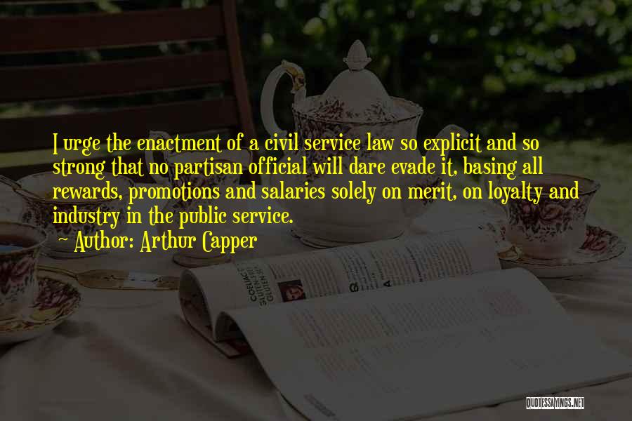 Arthur Capper Quotes: I Urge The Enactment Of A Civil Service Law So Explicit And So Strong That No Partisan Official Will Dare