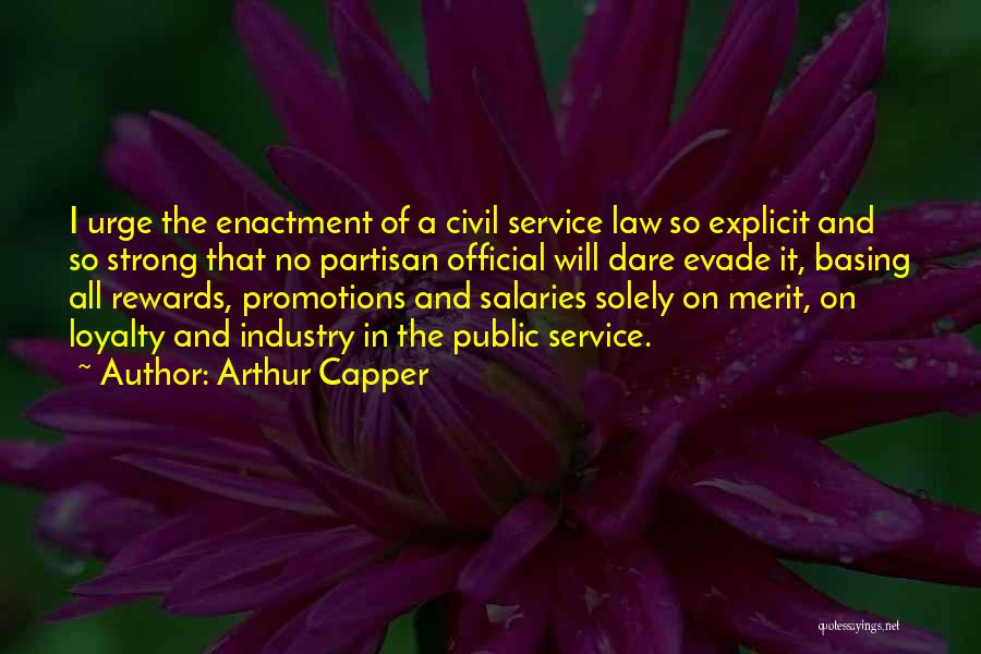 Arthur Capper Quotes: I Urge The Enactment Of A Civil Service Law So Explicit And So Strong That No Partisan Official Will Dare