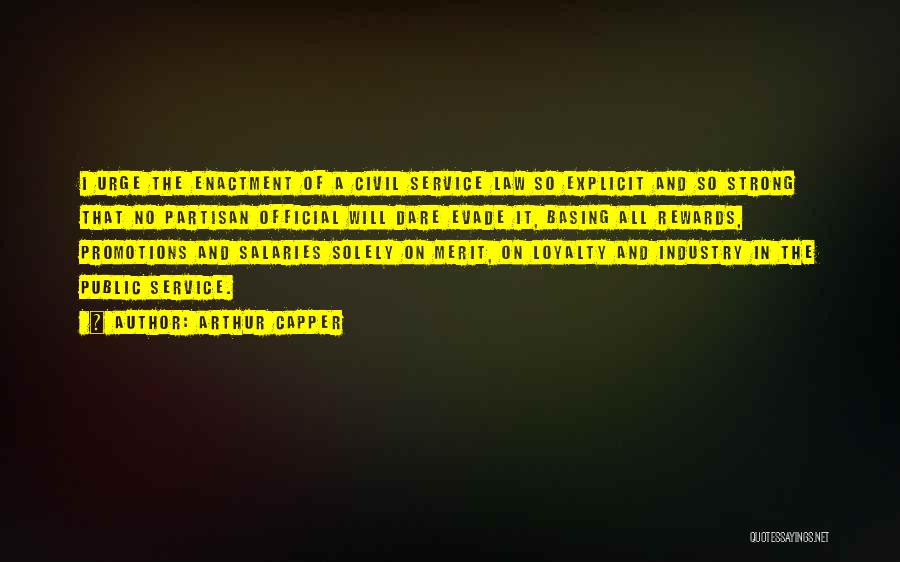 Arthur Capper Quotes: I Urge The Enactment Of A Civil Service Law So Explicit And So Strong That No Partisan Official Will Dare