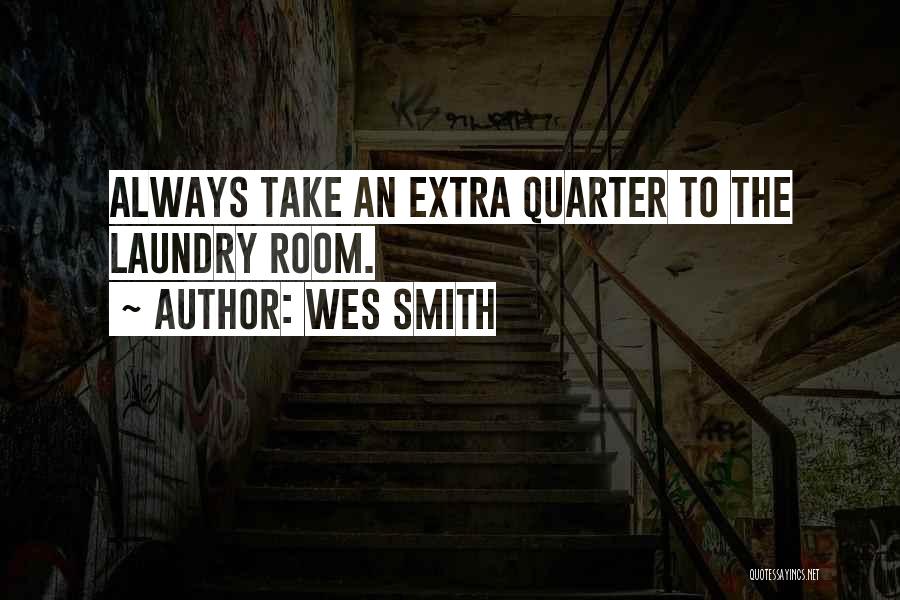 Wes Smith Quotes: Always Take An Extra Quarter To The Laundry Room.