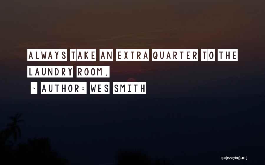 Wes Smith Quotes: Always Take An Extra Quarter To The Laundry Room.