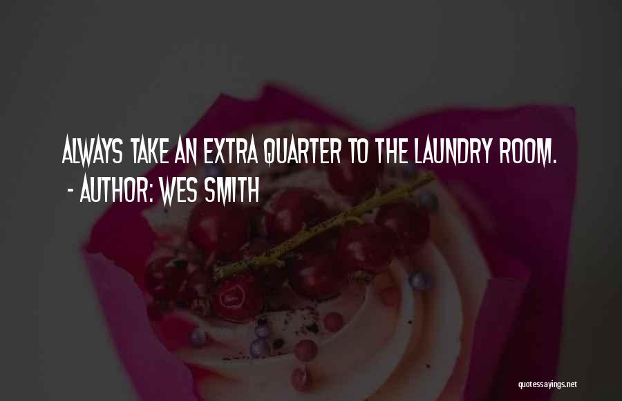 Wes Smith Quotes: Always Take An Extra Quarter To The Laundry Room.