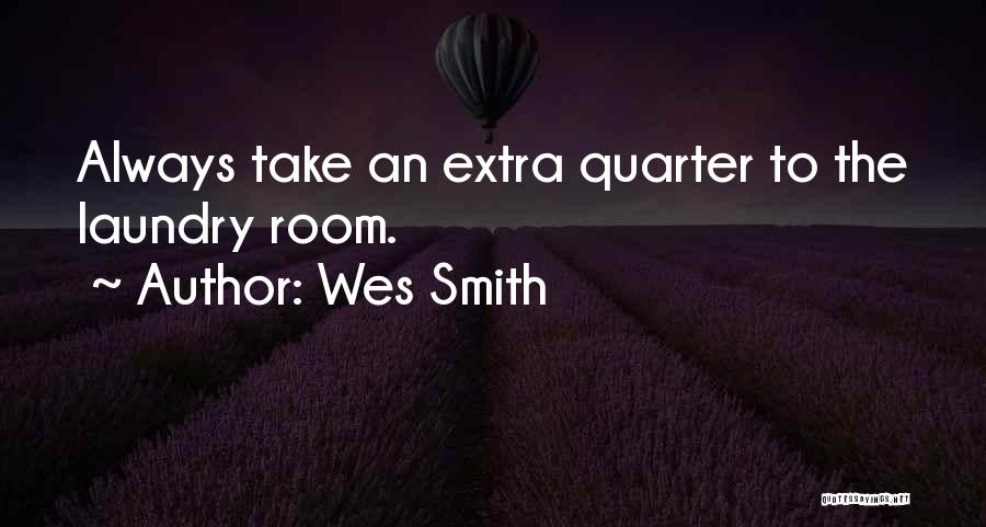 Wes Smith Quotes: Always Take An Extra Quarter To The Laundry Room.