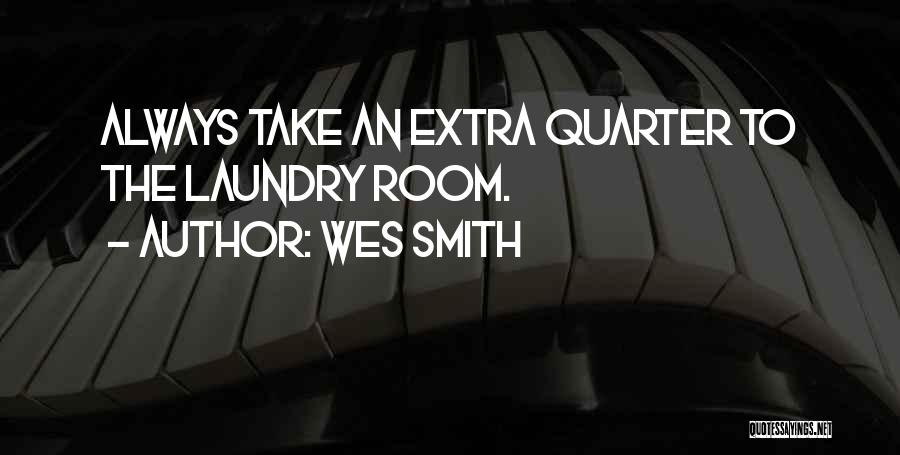 Wes Smith Quotes: Always Take An Extra Quarter To The Laundry Room.