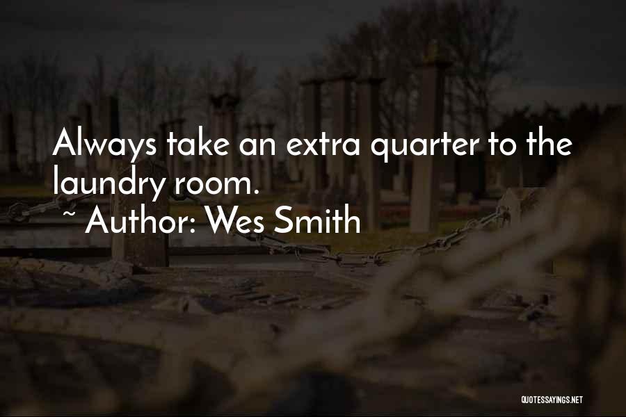 Wes Smith Quotes: Always Take An Extra Quarter To The Laundry Room.