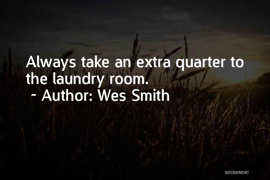 Wes Smith Quotes: Always Take An Extra Quarter To The Laundry Room.