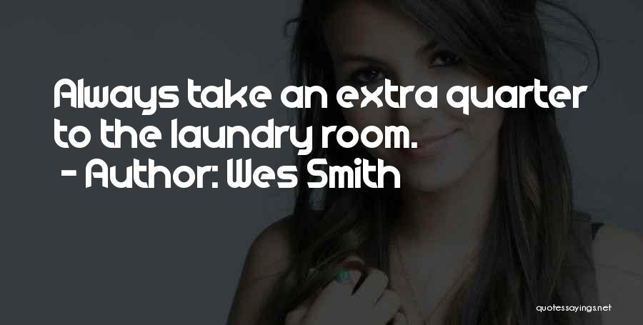 Wes Smith Quotes: Always Take An Extra Quarter To The Laundry Room.