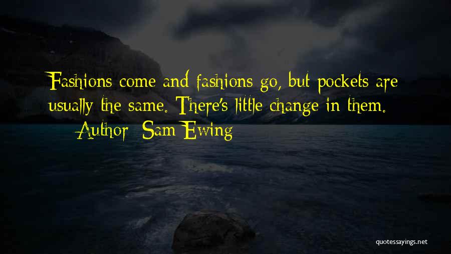 Sam Ewing Quotes: Fashions Come And Fashions Go, But Pockets Are Usually The Same. There's Little Change In Them.
