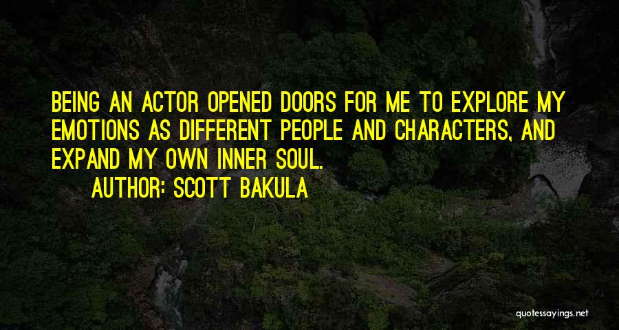 Scott Bakula Quotes: Being An Actor Opened Doors For Me To Explore My Emotions As Different People And Characters, And Expand My Own