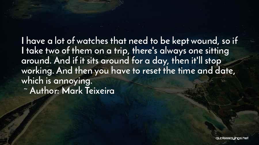 Mark Teixeira Quotes: I Have A Lot Of Watches That Need To Be Kept Wound, So If I Take Two Of Them On