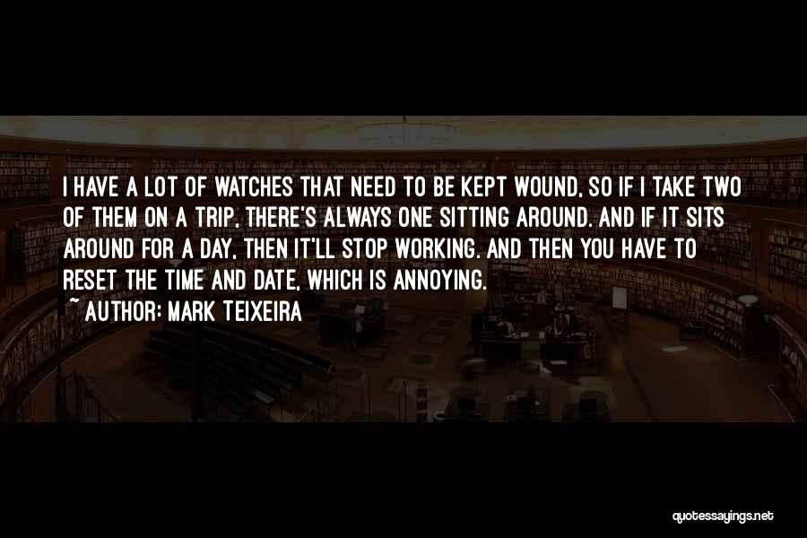 Mark Teixeira Quotes: I Have A Lot Of Watches That Need To Be Kept Wound, So If I Take Two Of Them On