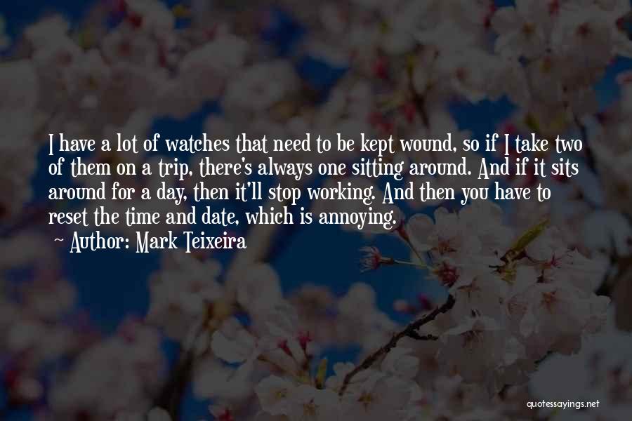 Mark Teixeira Quotes: I Have A Lot Of Watches That Need To Be Kept Wound, So If I Take Two Of Them On