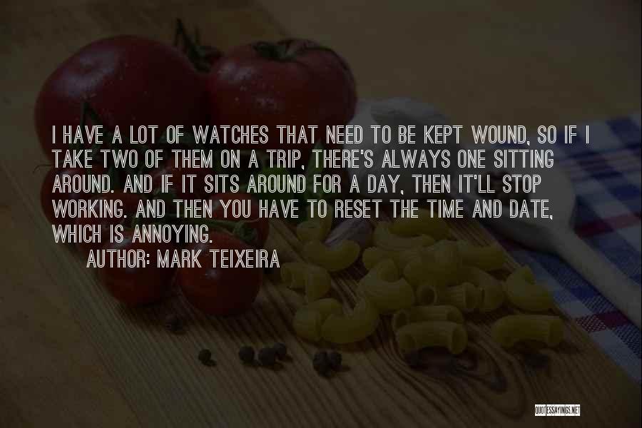 Mark Teixeira Quotes: I Have A Lot Of Watches That Need To Be Kept Wound, So If I Take Two Of Them On