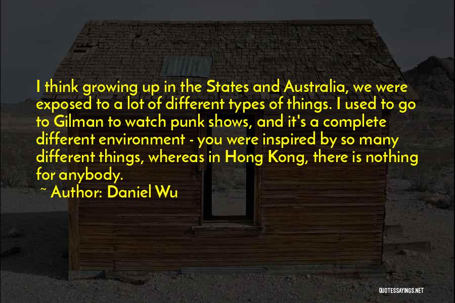 Daniel Wu Quotes: I Think Growing Up In The States And Australia, We Were Exposed To A Lot Of Different Types Of Things.