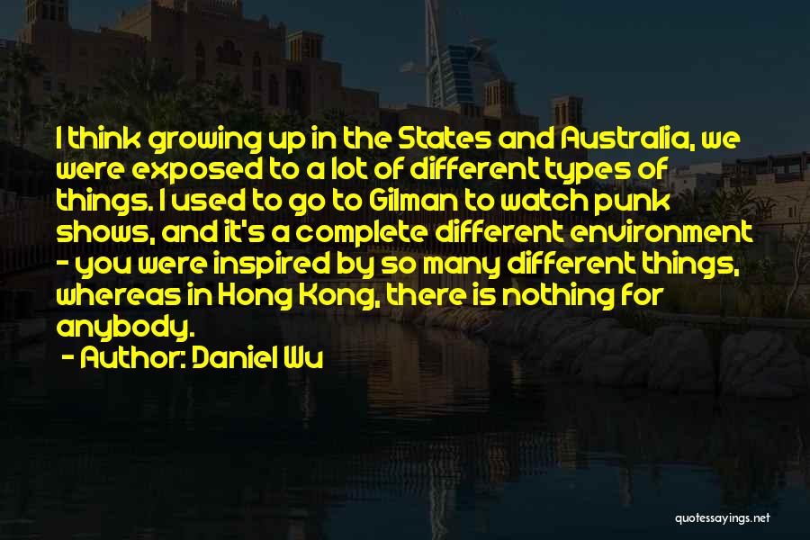 Daniel Wu Quotes: I Think Growing Up In The States And Australia, We Were Exposed To A Lot Of Different Types Of Things.