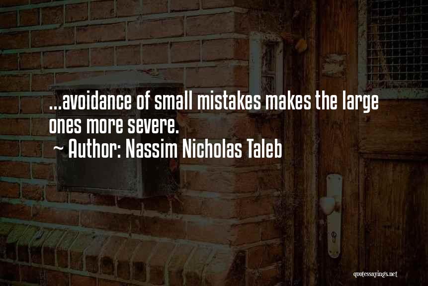 Nassim Nicholas Taleb Quotes: ...avoidance Of Small Mistakes Makes The Large Ones More Severe.