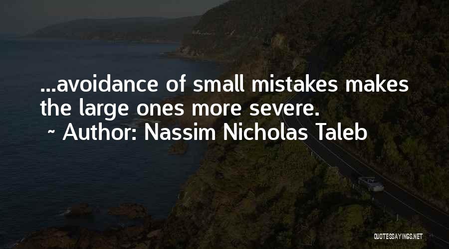 Nassim Nicholas Taleb Quotes: ...avoidance Of Small Mistakes Makes The Large Ones More Severe.