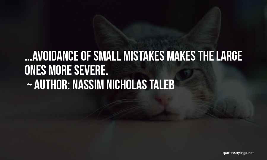 Nassim Nicholas Taleb Quotes: ...avoidance Of Small Mistakes Makes The Large Ones More Severe.