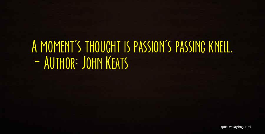 John Keats Quotes: A Moment's Thought Is Passion's Passing Knell.
