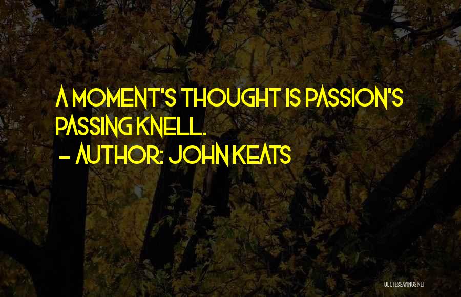 John Keats Quotes: A Moment's Thought Is Passion's Passing Knell.