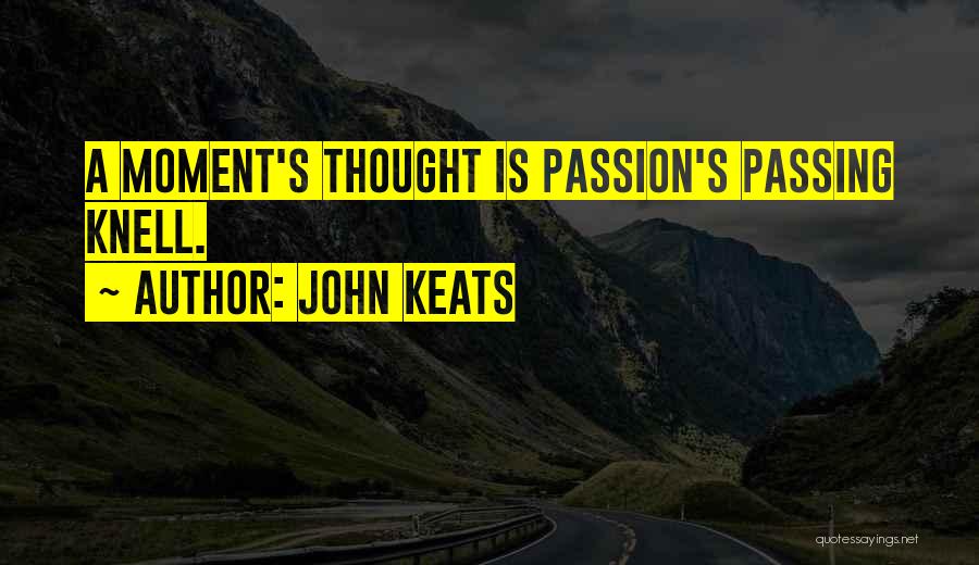 John Keats Quotes: A Moment's Thought Is Passion's Passing Knell.