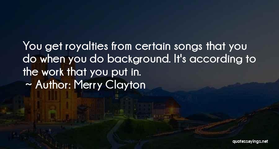 Merry Clayton Quotes: You Get Royalties From Certain Songs That You Do When You Do Background. It's According To The Work That You