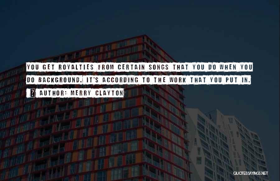 Merry Clayton Quotes: You Get Royalties From Certain Songs That You Do When You Do Background. It's According To The Work That You