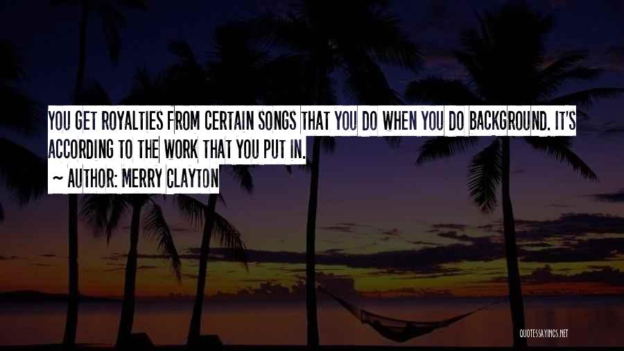 Merry Clayton Quotes: You Get Royalties From Certain Songs That You Do When You Do Background. It's According To The Work That You