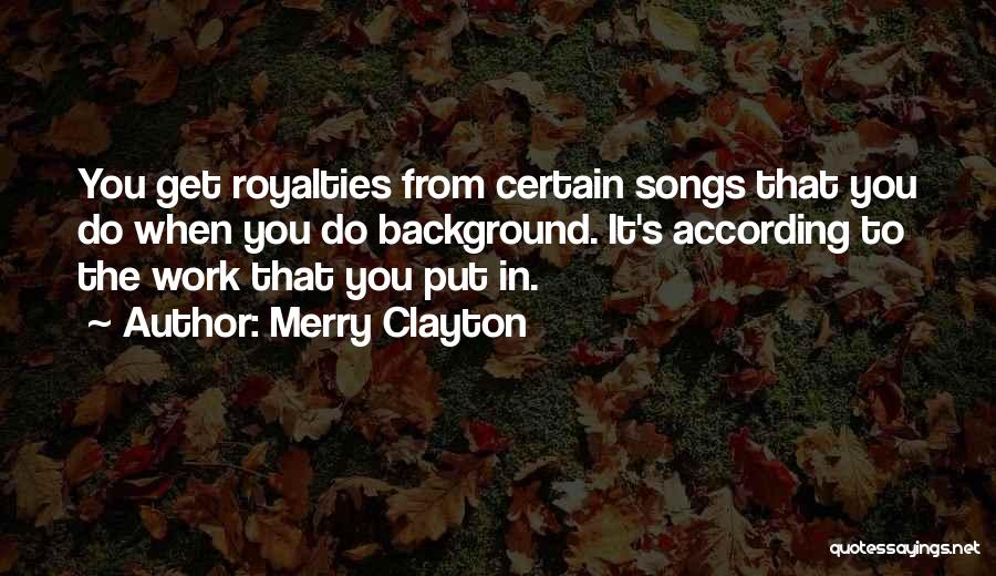 Merry Clayton Quotes: You Get Royalties From Certain Songs That You Do When You Do Background. It's According To The Work That You