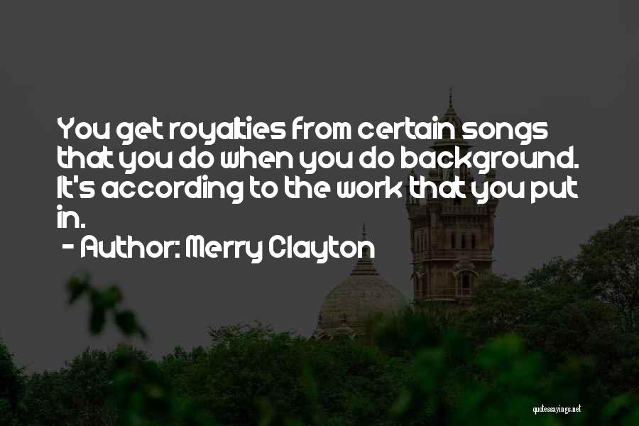 Merry Clayton Quotes: You Get Royalties From Certain Songs That You Do When You Do Background. It's According To The Work That You