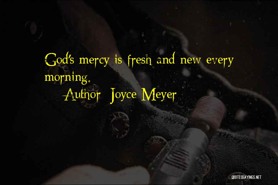 Joyce Meyer Quotes: God's Mercy Is Fresh And New Every Morning.