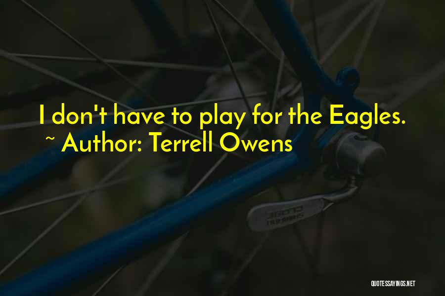 Terrell Owens Quotes: I Don't Have To Play For The Eagles.