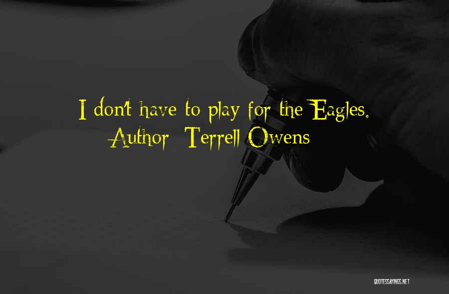 Terrell Owens Quotes: I Don't Have To Play For The Eagles.